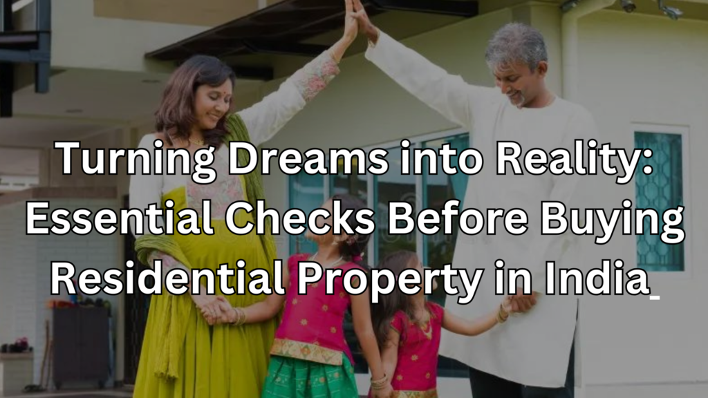 Turning Dreams into Reality: Essential Checks Before Buying Residential Property in India