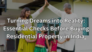 Turning Dreams into Reality: Essential Checks Before Buying Residential Property in India